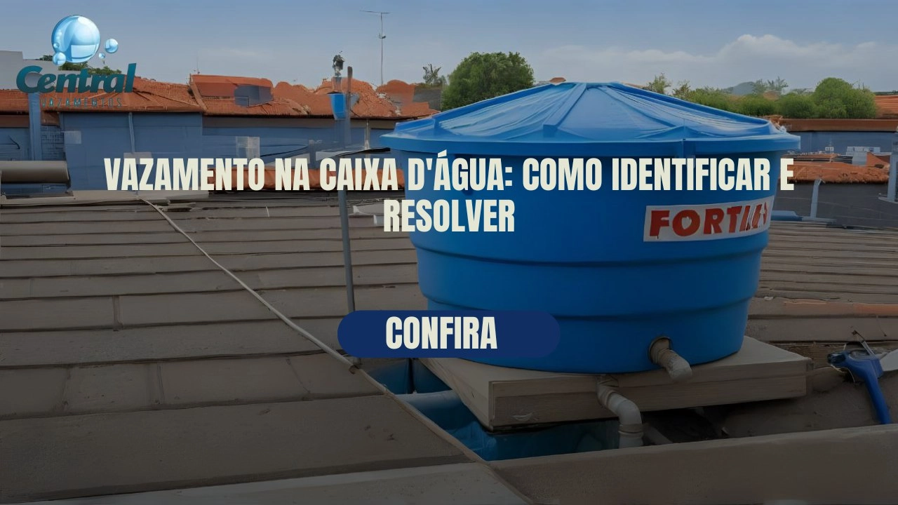 VAZAMENTO NA CAIXA D’ÁGUA: COMO IDENTIFICAR E RESOLVER.