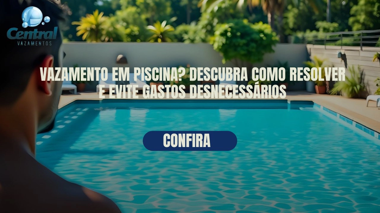 VAZAMENTO EM PISCINA? DESCUBRA COMO RESOLVER E EVITE GASTOS DESNECESSÁRIOS.