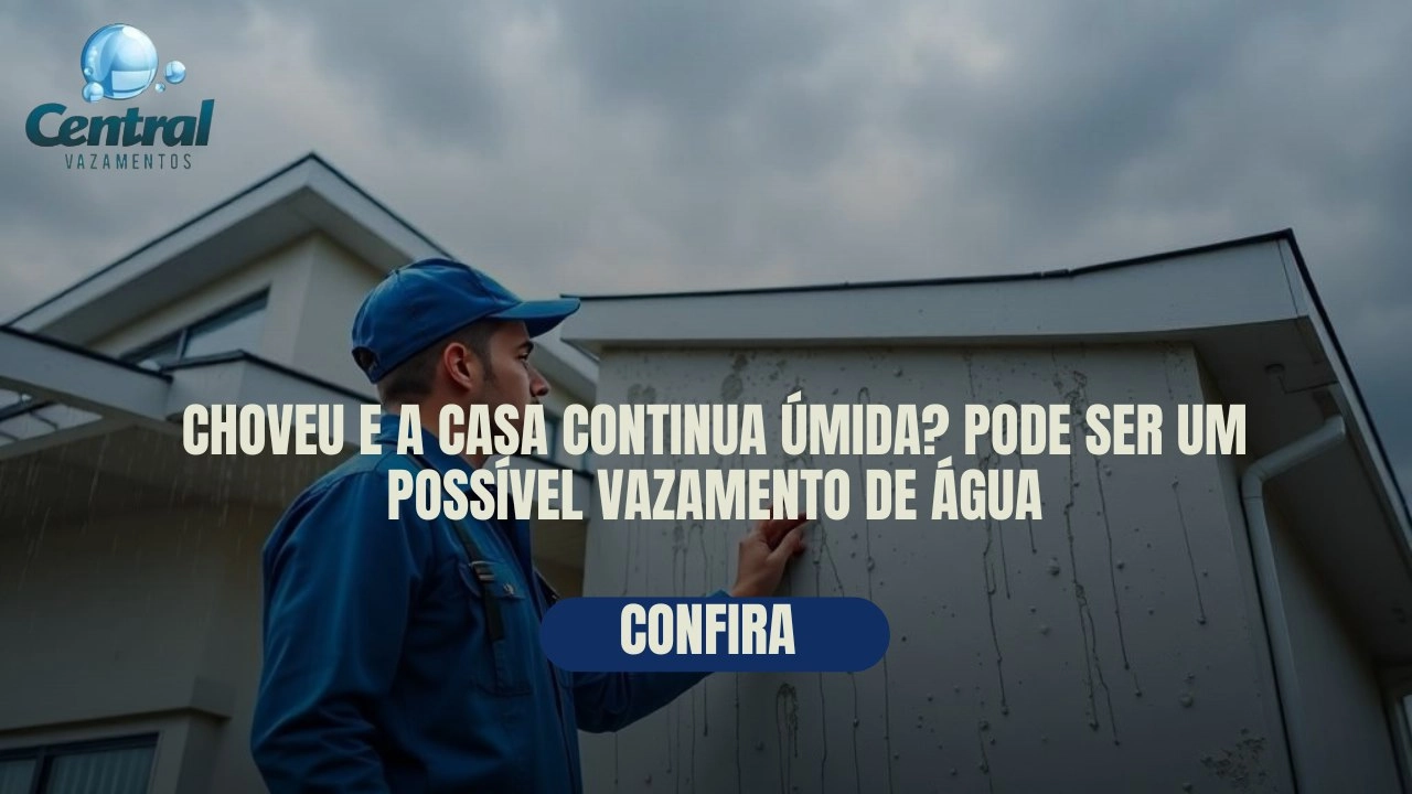 CHOVEU E A CASA CONTINUA ÚMIDA? PODE SER UM POSSÍVEL VAZAMENTO DE ÁGUA.