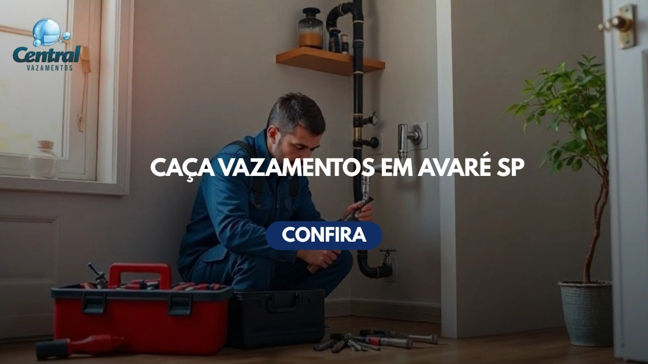 CAÇA VAZAMENTOS EM AVARÉ SÃO PAULO (SP).