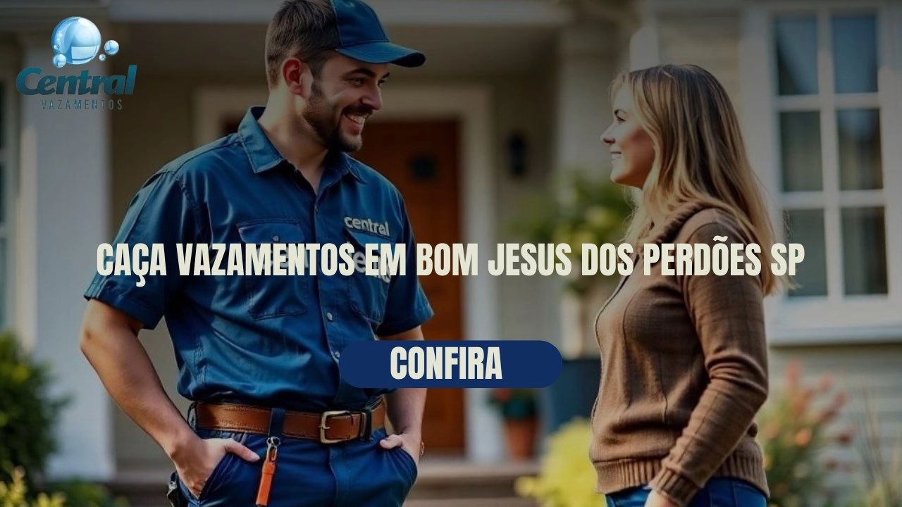 CAÇA VAZAMENTOS EM BOM JESUS DOS PERDÕES SÃO PAULO (SP).